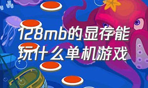 128mb的显存能玩什么单机游戏