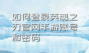 如何登录英魂之刃官网手游账号和密码