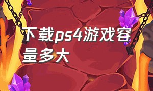 下载ps4游戏容量多大