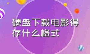 硬盘下载电影得存什么格式