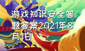 游戏知识安全答题答案2021年8月1日