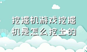 挖掘机游戏挖掘机是怎么挖土的