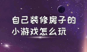 自己装修房子的小游戏怎么玩