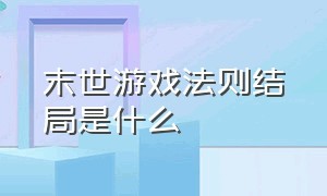 末世游戏法则结局是什么