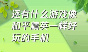 还有什么游戏像和平精英一样好玩的手机