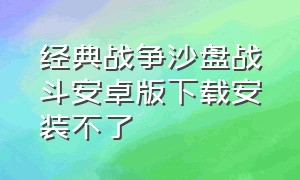 经典战争沙盘战斗安卓版下载安装不了