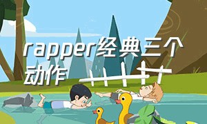 rapper经典三个动作