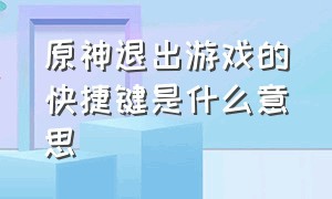 原神退出游戏的快捷键是什么意思