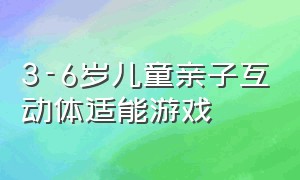 3-6岁儿童亲子互动体适能游戏