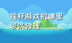 摇杆游戏机哪里可以修理