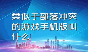 类似于部落冲突的游戏手机版叫什么