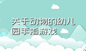 关于动物的幼儿园手指游戏