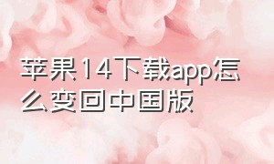 苹果14下载app怎么变回中国版