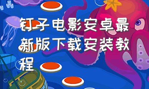 钉子电影安卓最新版下载安装教程