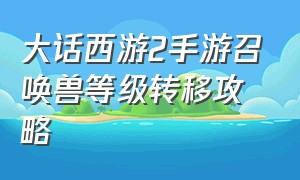 大话西游2手游召唤兽等级转移攻略