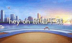 hey oh 原唱下载