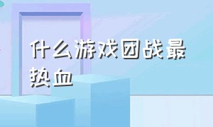 什么游戏团战最热血