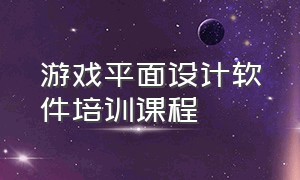 游戏平面设计软件培训课程