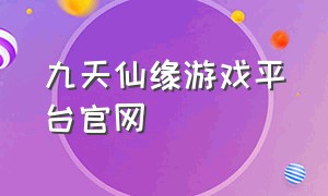 九天仙缘游戏平台官网