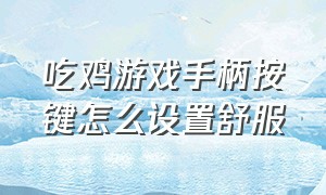 吃鸡游戏手柄按键怎么设置舒服