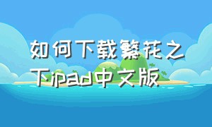 如何下载繁花之下ipad中文版