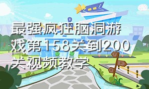 最强疯狂脑洞游戏第158关到200关视频教学