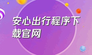 安心出行程序下载官网