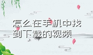 怎么在手机中找到下载的视频