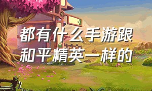 都有什么手游跟和平精英一样的