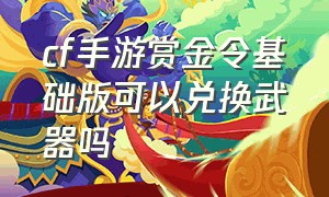 cf手游赏金令基础版可以兑换武器吗